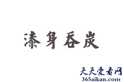 漆身吞炭的故事是怎么样的？漆身吞炭的意思介绍