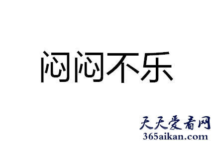 闷闷不乐的意思是什么？闷闷不乐的近义词,闷闷不乐的反义词介绍